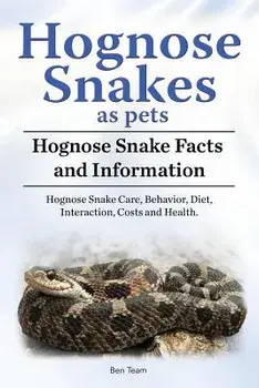 Hognose Snakes as Pets. Hognose Snake Facts and Information. Hognose Snake Care, Behavior, Diet, Interaction, Costs and Health., Paperback/Ben Team