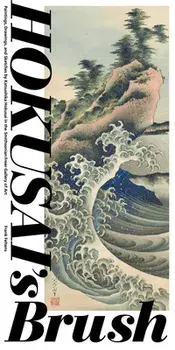 Hokusai's Brush: Paintings, Drawings, and Sketches by Katsushika Hokusai in the Smithsonian Freer Gallery of Art/Frank Feltens
