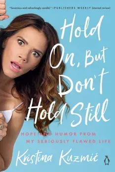 Hold On, But Don't Hold Still: Hope and Humor from My Seriously Flawed Life, Paperback/Kristina Kuzmic