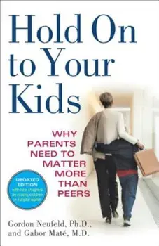 Hold on to Your Kids: Why Parents Need to Matter More Than Peers, Paperback/Gordon Neufeld