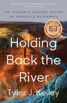 Holding Back the River: The Struggle Against Nature on America's Waterways, Paperback/Tyler J. Kelley