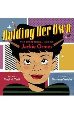 Holding Her Own: The Exceptional Life of Jackie Ormes - Traci N. Todd