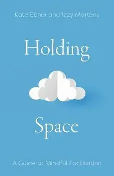 Holding Space: A Guide to Mindful Facilitation, Paperback/Kate Ebner