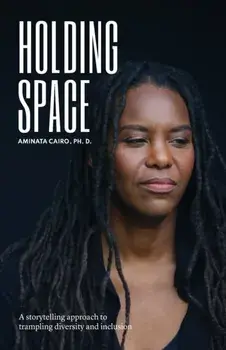 Holding Space: A Storytelling Approach to Trampling Diversity and Inclusion, Paperback/Aminata Cairo