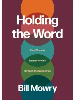 Holding the Word. Five Ways to Encounter God Through the Scriptures, Paperback/Bill Mowry