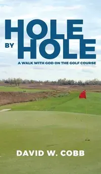 Hole by Hole: A Walk with God on the Golf Course, Hardcover/David W. Cobb