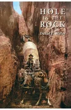 Hole in the Rock: An Epic in the Colonization of the Great American West - David E. Miller