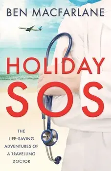 Holiday SOS: The life-saving adventures of a travelling doctor, Paperback/Ben MacFarlane