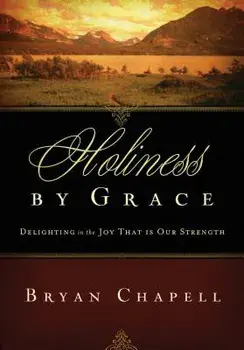 Holiness by Grace: Delighting in the Joy That Is Our Strength (Redesign), Paperback/Bryan Chapell