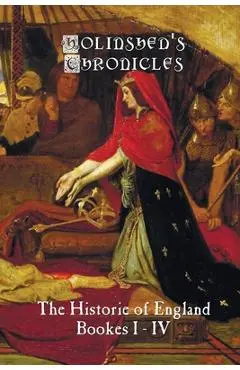 Holinshed's Chronicles: The Historie of England, Bookes I-IV - Raphael Holinshed