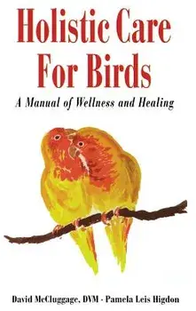 Holistic Care for Birds: A Manual of Wellness and Healing, Hardcover/David McCluggage