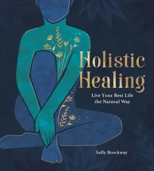 Holistic Healing: Live Your Best Life the Natural Way, Hardcover/Sally Brockway