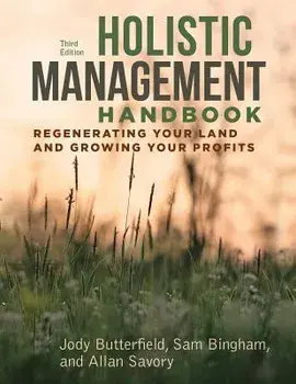 Holistic Management Handbook, Third Edition: Regenerating Your Land and Growing Your Profits, Paperback/Jody Butterfield