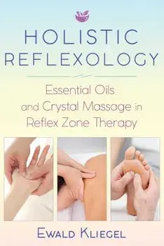 Holistic Reflexology: Essential Oils and Crystal Massage in Reflex Zone Therapy, Paperback/Ewald Kliegel