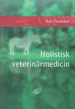 Holistisk Veterin rmedicin: Komplement ra Och Alternativa Metoder, Paperback/MR Are S. Thoresen