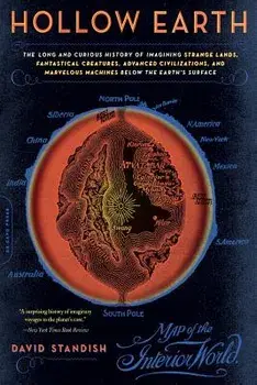 Hollow Earth: The Long and Curious History of Imagining Strange Lands, Fantastical Creatures, Advanced Civilizations, and Marvelous, Paperback/David Standish