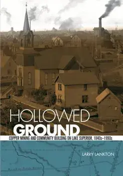 Hollowed Ground: Copper Mining and Community Building on Lake Superior, 1840s-1990s, Paperback/Larry Lankton