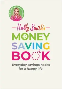 Holly Smith's Money Saving Book. Simple savings hacks for a happy life, Hardback/Holly Smith