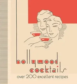 Hollywood Cocktails. Over 200 Excellent Recipes, The Stunning Facsimile Edition, Hardback/LOM ART
