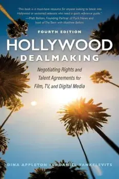 Hollywood Dealmaking. Negotiating Rights and Talent Agreements for Film, TV, and Digital Media (Fourth Edition), 4th Edition, Fourth Edition, Paperback/Daniel Yankelevits