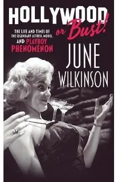 Hollywood or Bust!: The life and times of the legendary actress, model, and Playboy phenomenon June Wilkinson - June Wilkinson