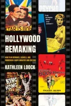 Hollywood Remaking. How Film Remakes, Sequels, and Franchises Shape Industry and Culture, Paperback/Kathleen Loock