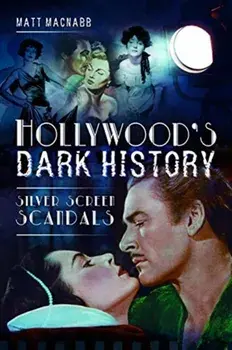 Hollywood's Dark History. Silver Screen Scandals, Paperback/Matt MacNabb
