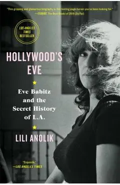 Hollywood's Eve: Eve Babitz and the Secret History of L.A. - Lili Anolik