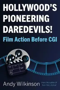 Hollywood's Pioneering Daredevils!. Film Action Before CGI, Paperback/Andy Wilkinson