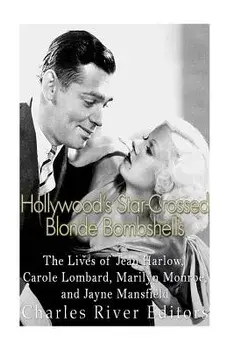 Hollywood's Star-Crossed Blonde Bombshells: The Lives of Jean Harlow, Carole Lombard, Marilyn Monroe, and Jayne Mansfield, Paperback/Charles River Editors
