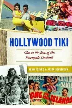Hollywood Tiki: Film in the Era of the Pineapple Cocktail, Paperback/Adam Foshko