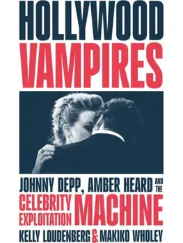 Hollywood Vampires. Johnny Depp, Amber Heard and the Celebrity Exploitation Machine, Paperback/Makiko Wholey