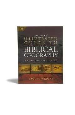 Holman Illustrated Guide to Biblical Geography: Reading the Land - Paul Wright