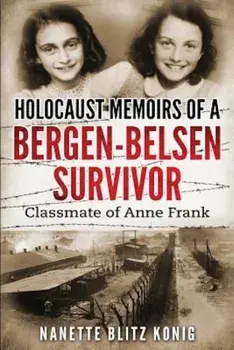 Holocaust Memoirs of a Bergen-Belsen Survivor & Classmate of Anne Frank, Paperback/Nanette Blitz Konig