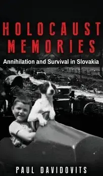 Holocaust Memories: Annihilation and Survival in Slovakia, Hardcover/Paul Davidovits