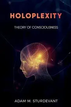 Holoplexity: Theory of Consciousness, Paperback/Adam M. Sturdevant