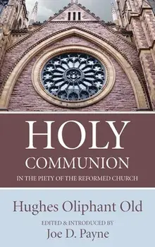 Holy Communion in the Piety of the Reformed Church, Hardcover/Hughes Oliphant Old