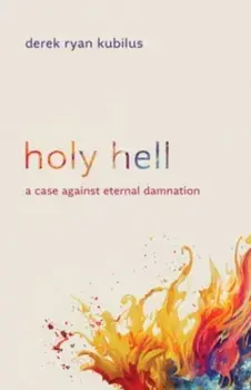 Holy Hell. A Case Against Eternal Damnation, Paperback/Derek Ryan Kubilus