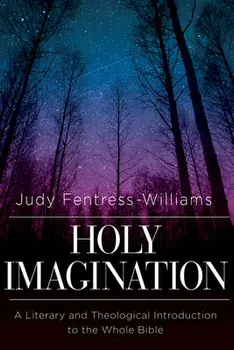 Holy Imagination: A Literary and Theological Introduction to the Whole Bible, Paperback/Judy Fentress-Williams
