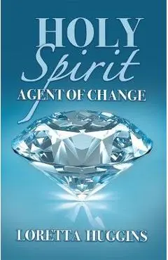 Holy Spirit Agent of Change - Loretta Huggins