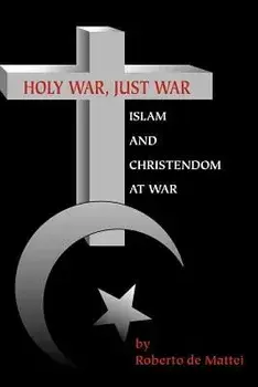 Holy War, Just War: Islam and Christendom at War, Paperback/Roberto De Mattei