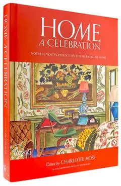 Home: A Celebration: Notable Voices Reflect on the Meaning of Home - Charlotte Moss