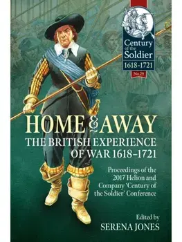 Home and Away - The British Experience of War 1618-1721. Proceedings of the 2017 Helion and Company 'Century of the Soldier' Conference, Paperback/***