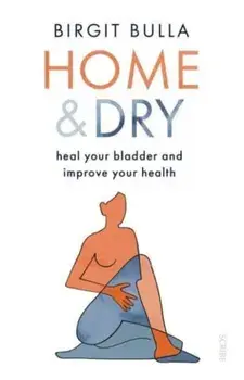 Home and Dry. heal your bladder and improve your health, Paperback/Birgit Bulla