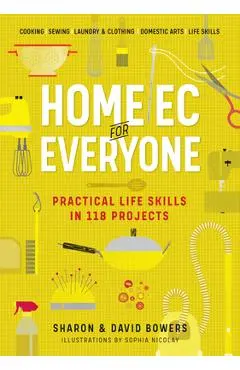Home EC for Everyone: Practical Life Skills in 118 Projects: Cooking - Sewing - Laundry & Clothing - Domestic Arts - Life Skills - Sharon Bowers