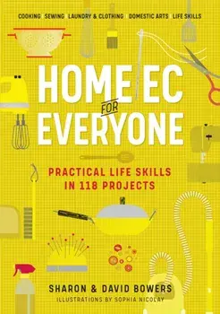 Home Ec for Everyone: Practical Life Skills in 118 Projects, Paperback/David Bowers