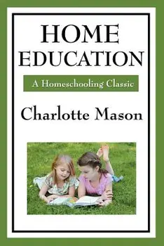 Home Education: Volume I of Charlotte Mason's Homeschooling Series, Paperback/Charlotte Mason