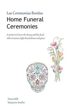 Home Funeral Ceremonies: A Primer to Honor the Dying and the Dead with Reverence, Light-Heartedness and Grace, Paperback/Donna Belk