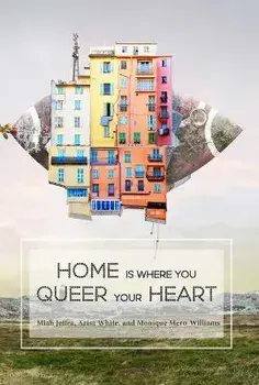 Home Is Where You Queer Your Heart, Paperback/Arisa White