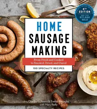 Home Sausage Making, 4th Edition: From Fresh and Cooked to Smoked, Dried, and Cured: 100 Specialty Recipes, Paperback/Charles G. Reavis